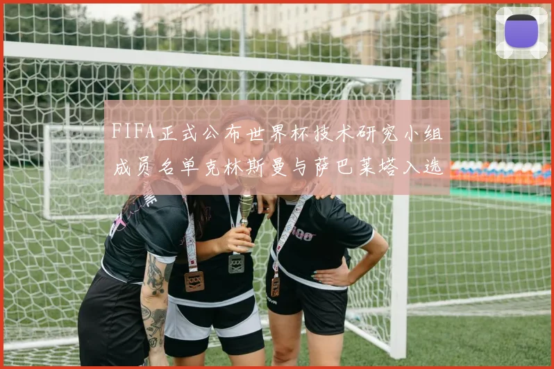 FIFA正式公布世界杯技术研究小组成员名单克林斯曼与萨巴莱塔入选